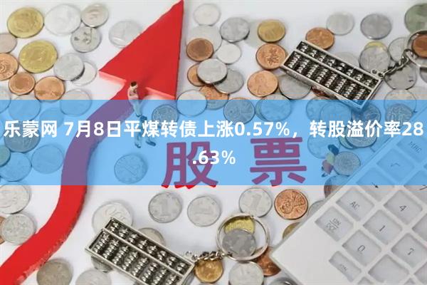 乐蒙网 7月8日平煤转债上涨0.57%，转股溢价率28.63%